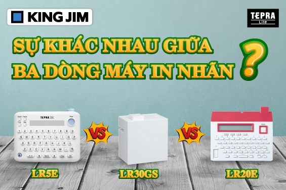So Sánh Sự Khác Nhau Của 3 Loại Máy In Nhãn LR30GS, LR20E, LR5E